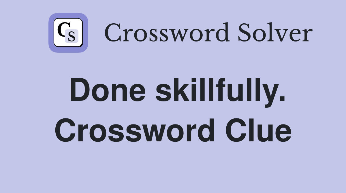 Done skillfully. Crossword Clue