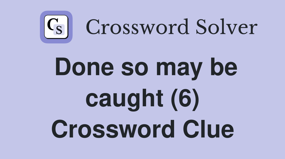 Done so may be caught (6) Crossword Clue