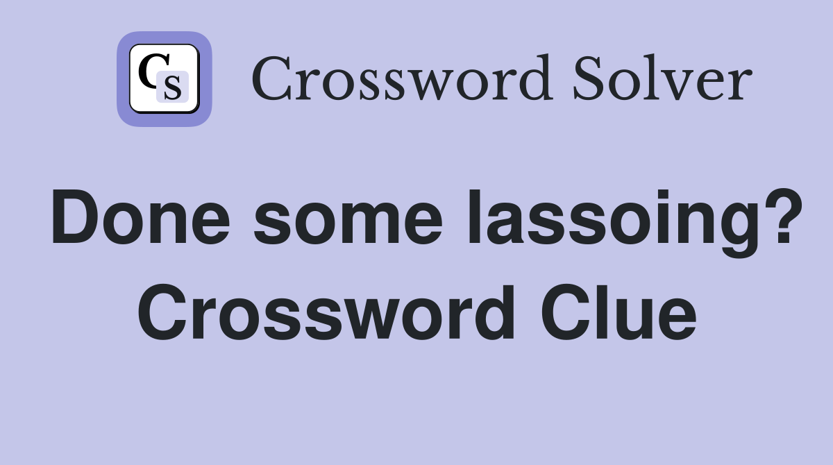 Done some lassoing? Crossword Clue