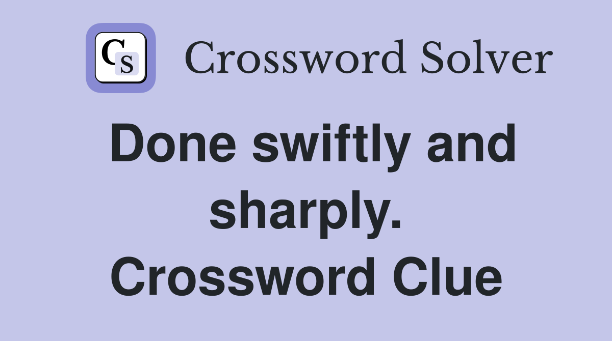 Done swiftly and sharply. Crossword Clue