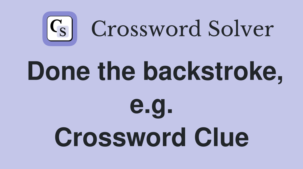 Done the backstroke, e.g. Crossword Clue
