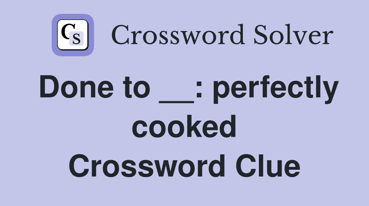 Done to __: perfectly cooked Crossword Clue