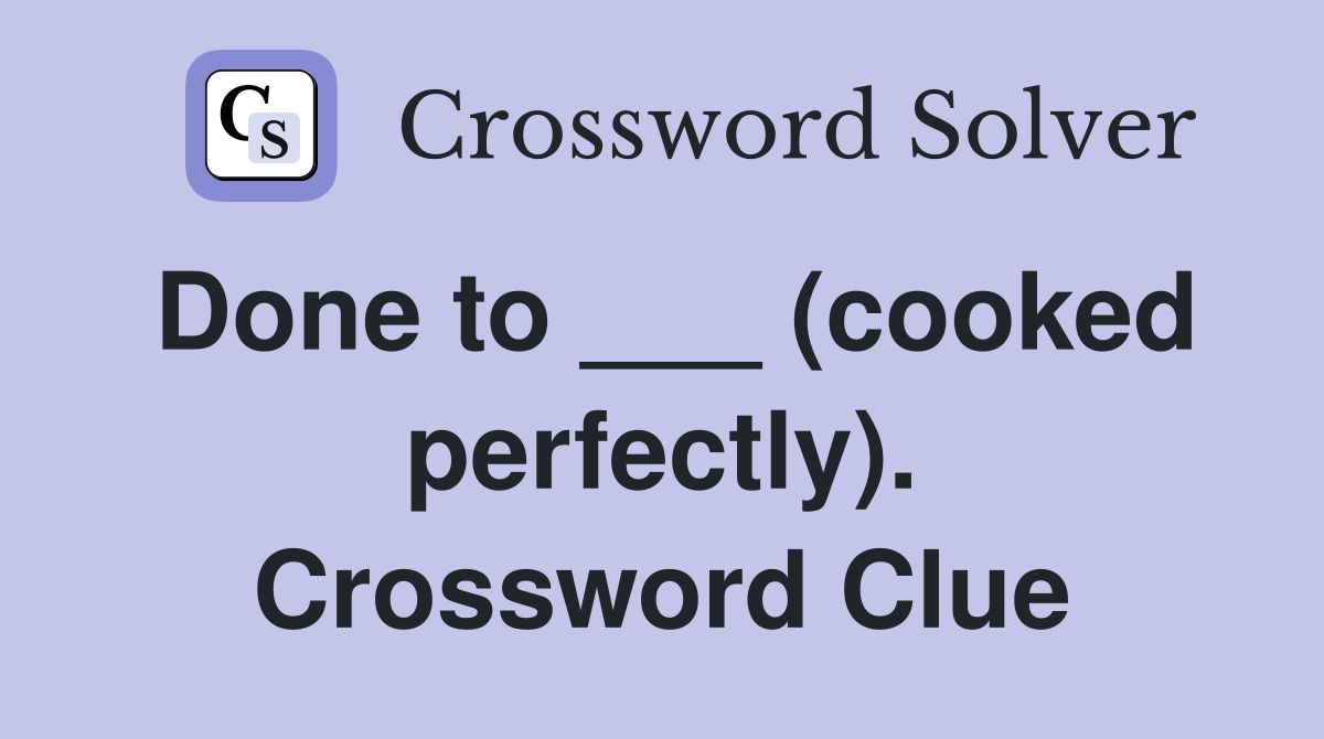 Done to ___ (cooked perfectly). Crossword Clue