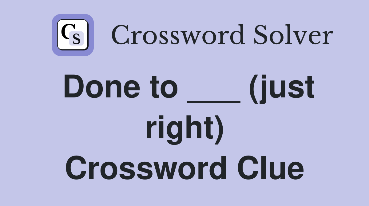Done to ___ (just right) Crossword Clue