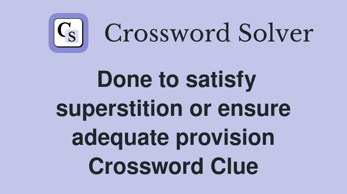 Done to satisfy superstition or ensure adequate provision Crossword Clue