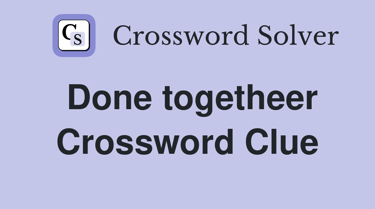 Done togetheer Crossword Clue