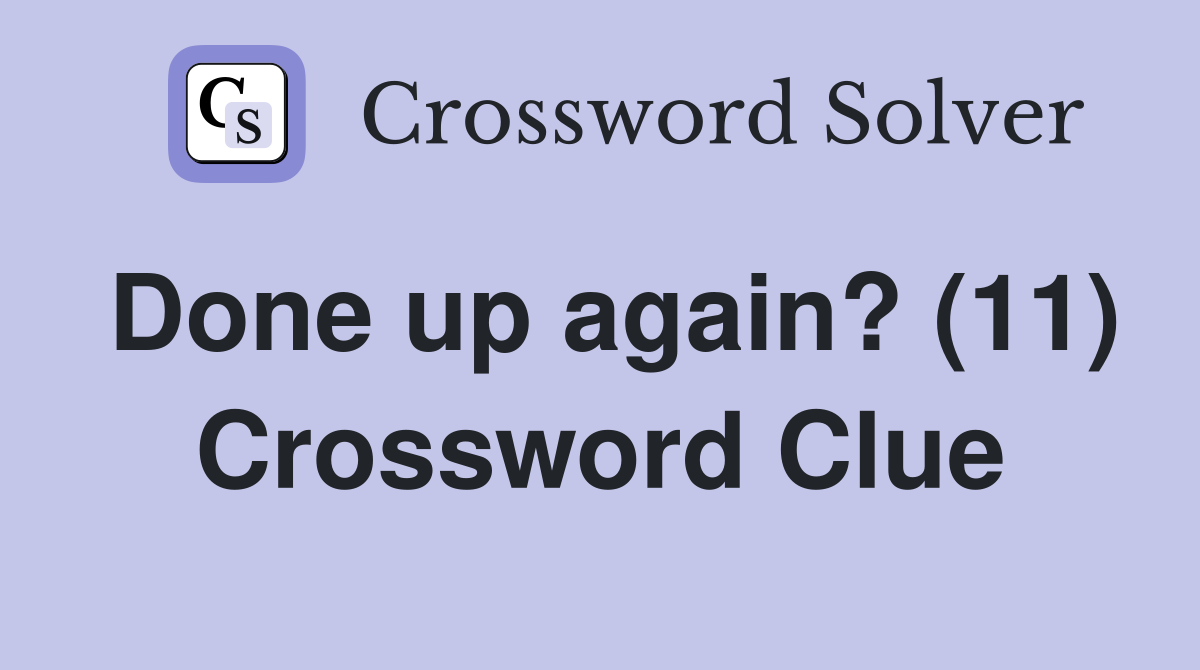 Done up again? (11) Crossword Clue