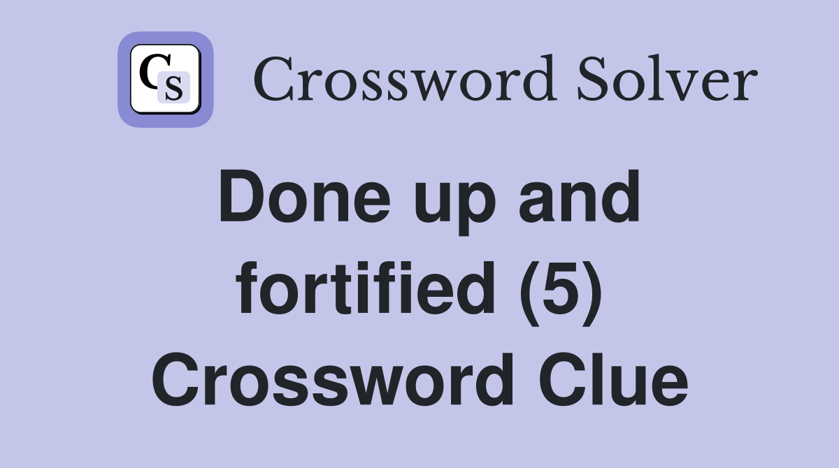 Done up and fortified (5) Crossword Clue