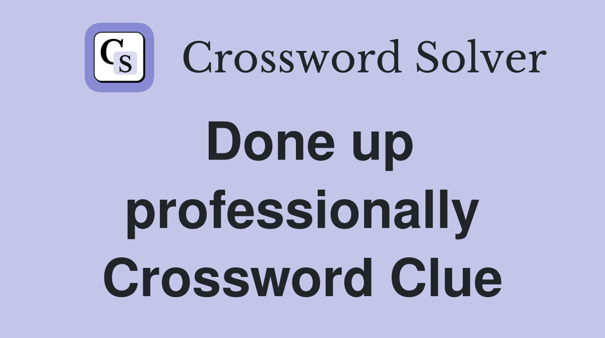 Done up professionally Crossword Clue