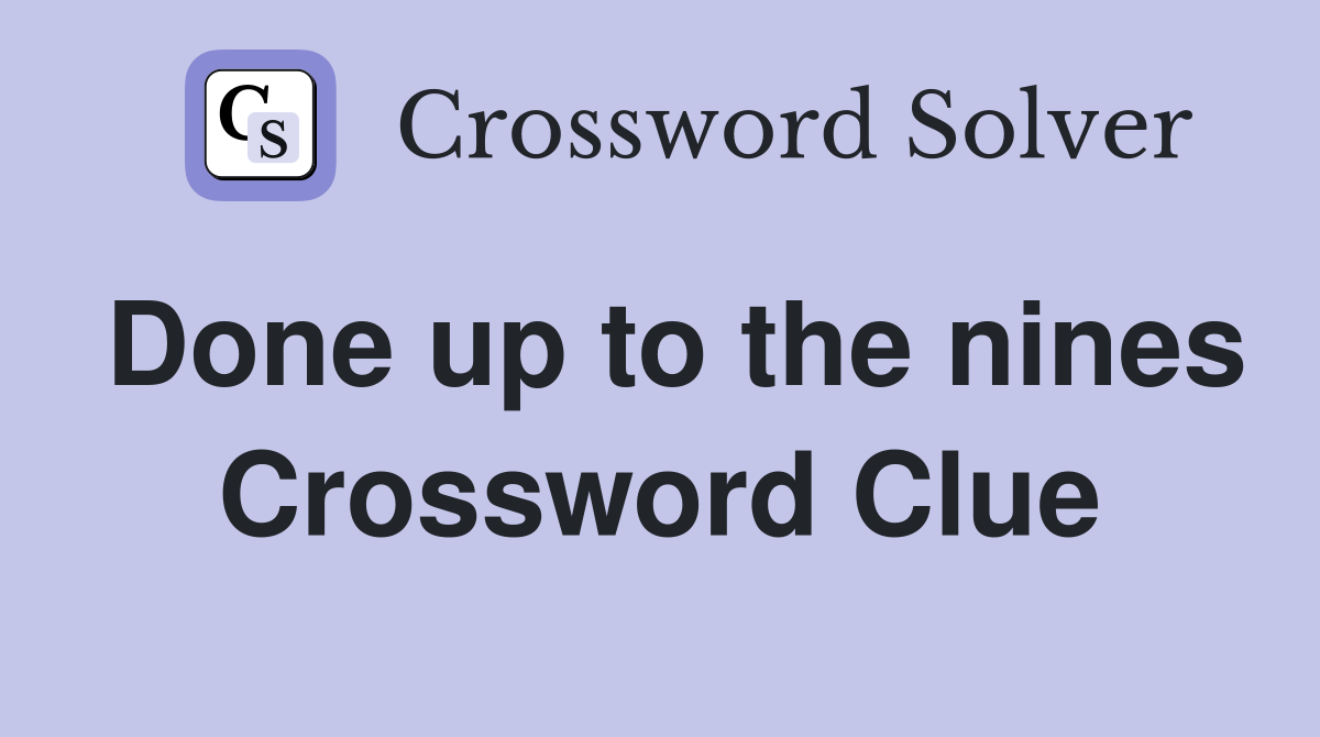 Done up to the nines Crossword Clue