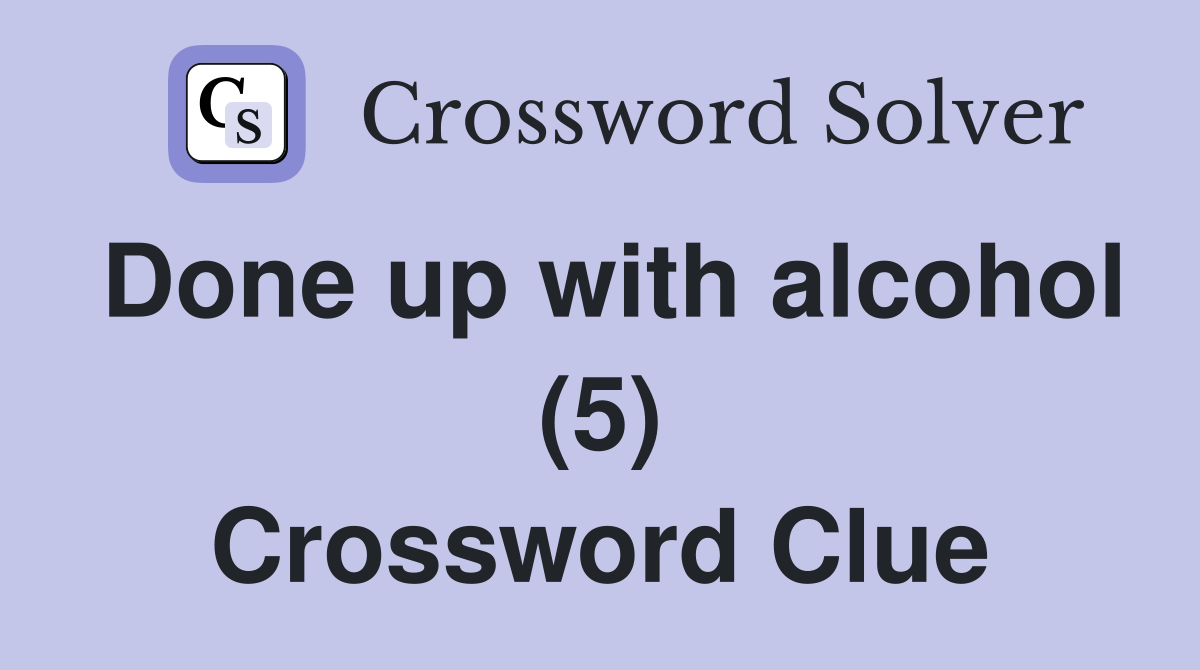 Done up with alcohol (5) Crossword Clue
