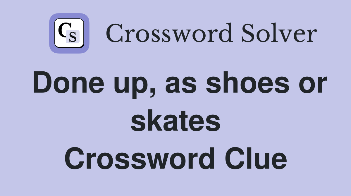 Done up, as shoes or skates Crossword Clue