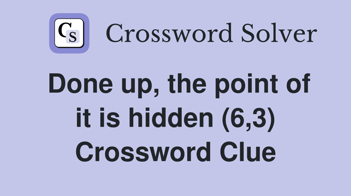 Done up, the point of it is hidden (6,3) Crossword Clue