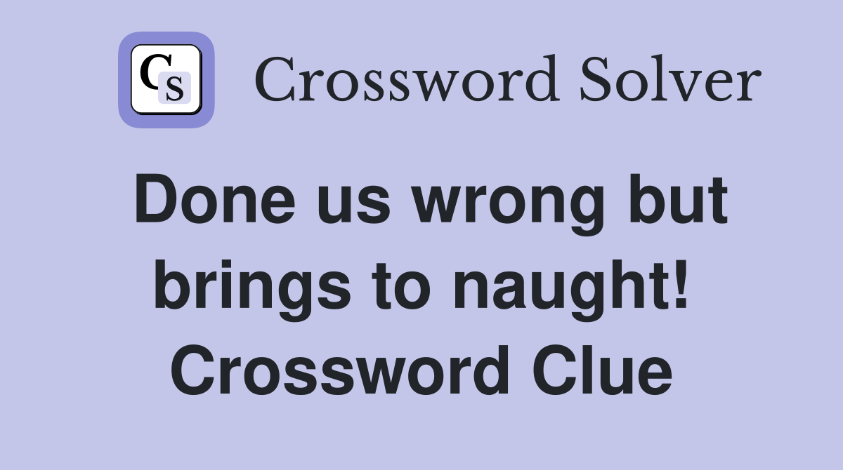 Done us wrong but brings to naught! Crossword Clue