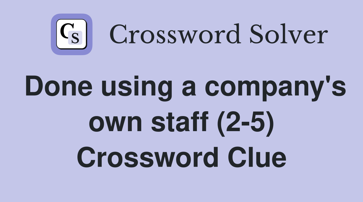 Done using a company's own staff (2-5) Crossword Clue