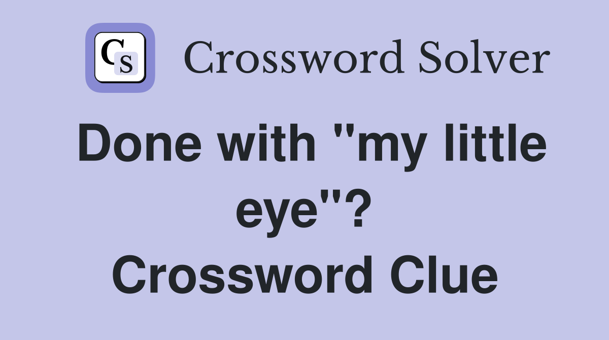 Done with "my little eye"? Crossword Clue