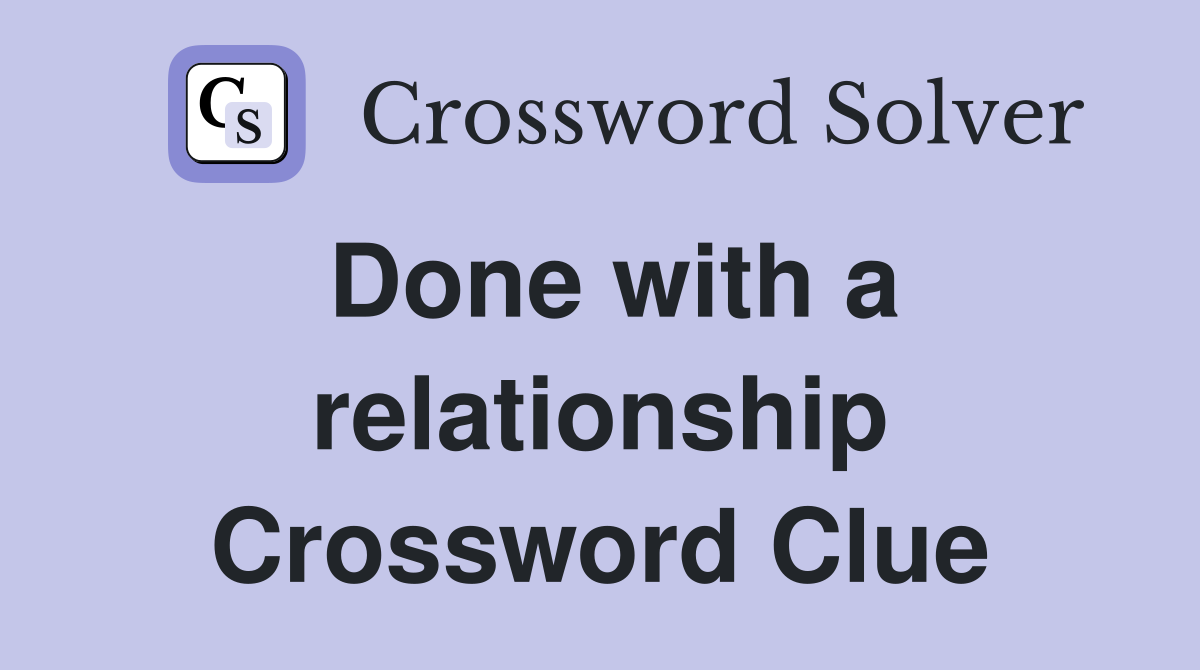 Done with a relationship Crossword Clue