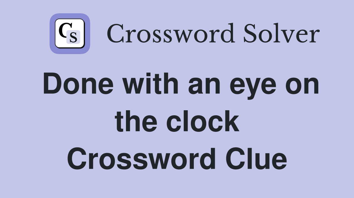 Done with an eye on the clock Crossword Clue