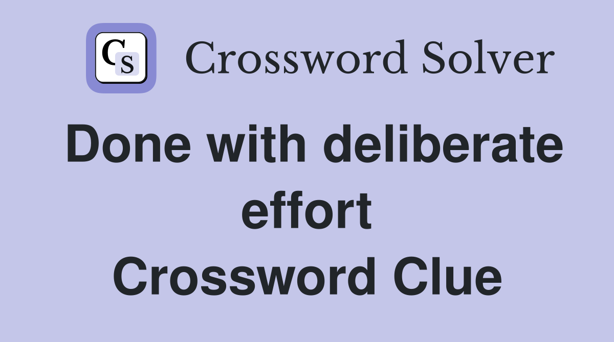 Done with deliberate effort Crossword Clue