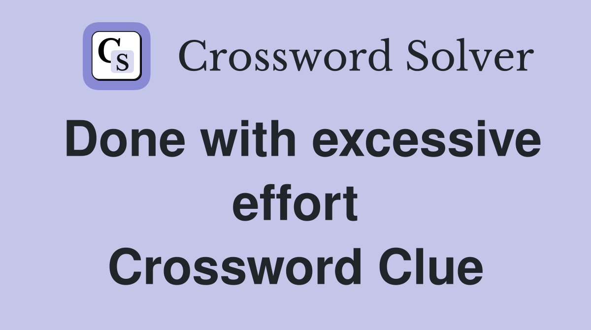 Done with excessive effort Crossword Clue