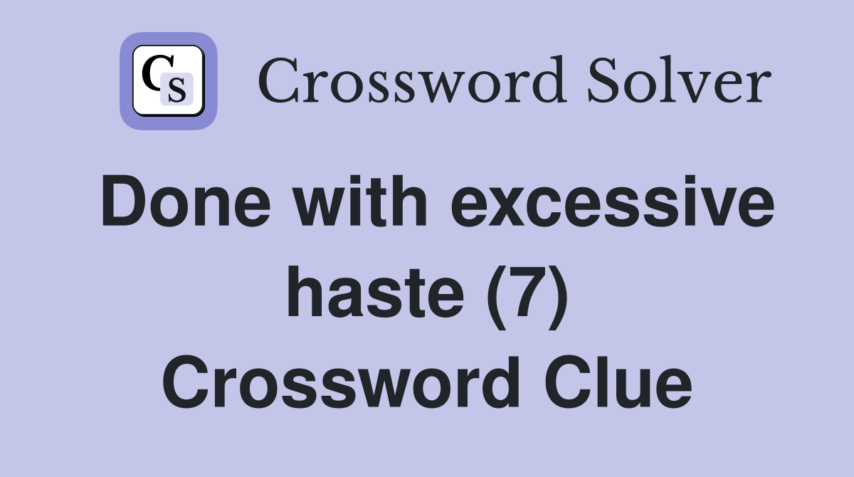 Done with excessive haste (7) Crossword Clue