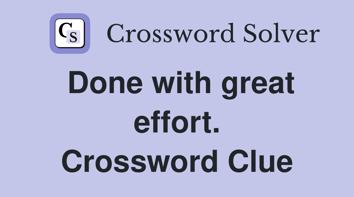 Done with great effort. Crossword Clue