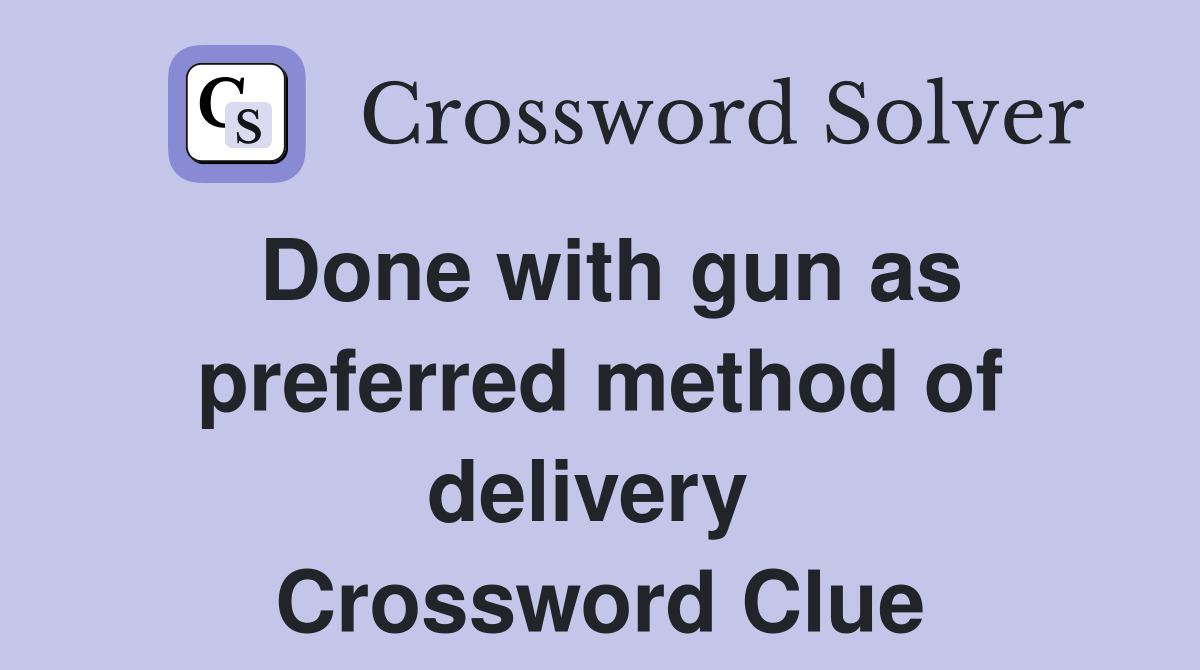 Done with gun as preferred method of delivery  Crossword Clue