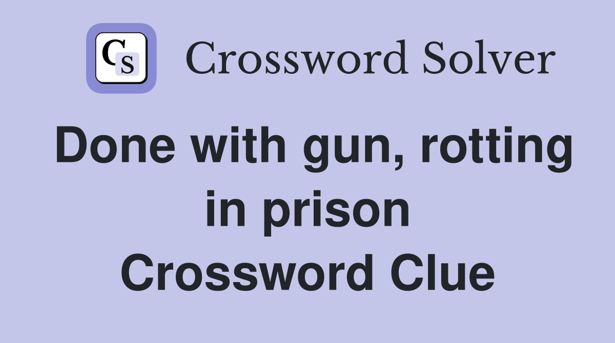 Done with gun, rotting in prison Crossword Clue