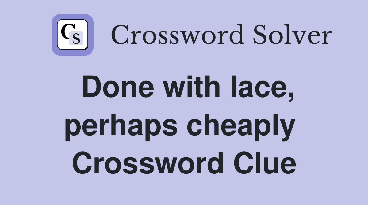 Done with lace, perhaps cheaply  Crossword Clue