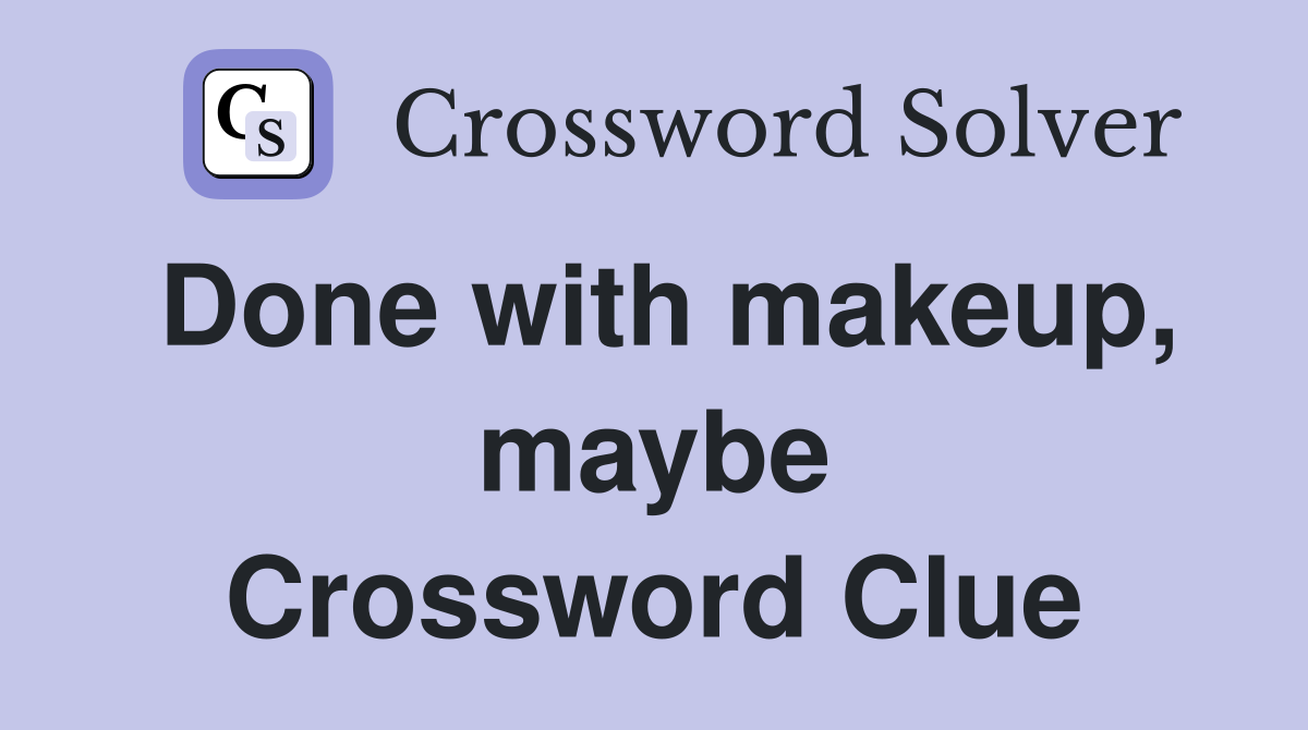 Done with makeup, maybe Crossword Clue