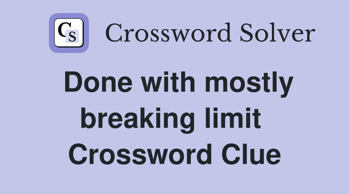 Done with mostly breaking limit  Crossword Clue