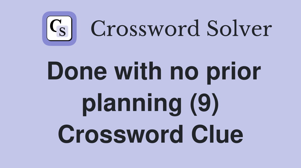 Done with no prior planning (9) Crossword Clue