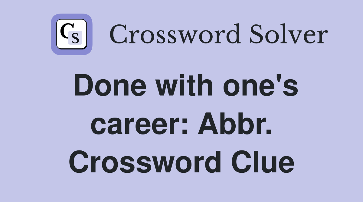 Done with one's career: Abbr. Crossword Clue