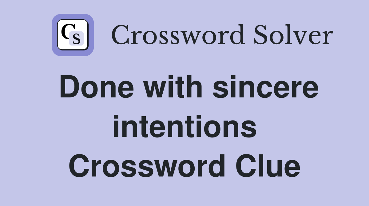 Done with sincere intentions Crossword Clue