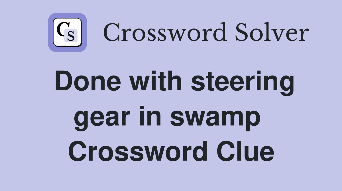 Done with steering gear in swamp  Crossword Clue