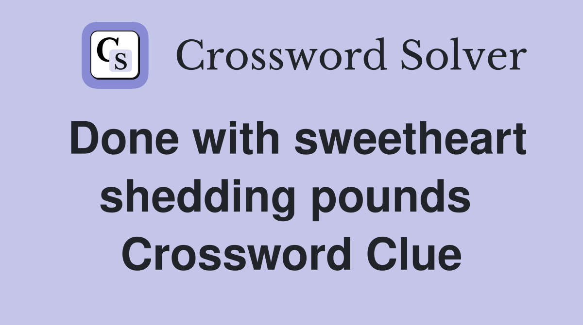 Done with sweetheart shedding pounds  Crossword Clue