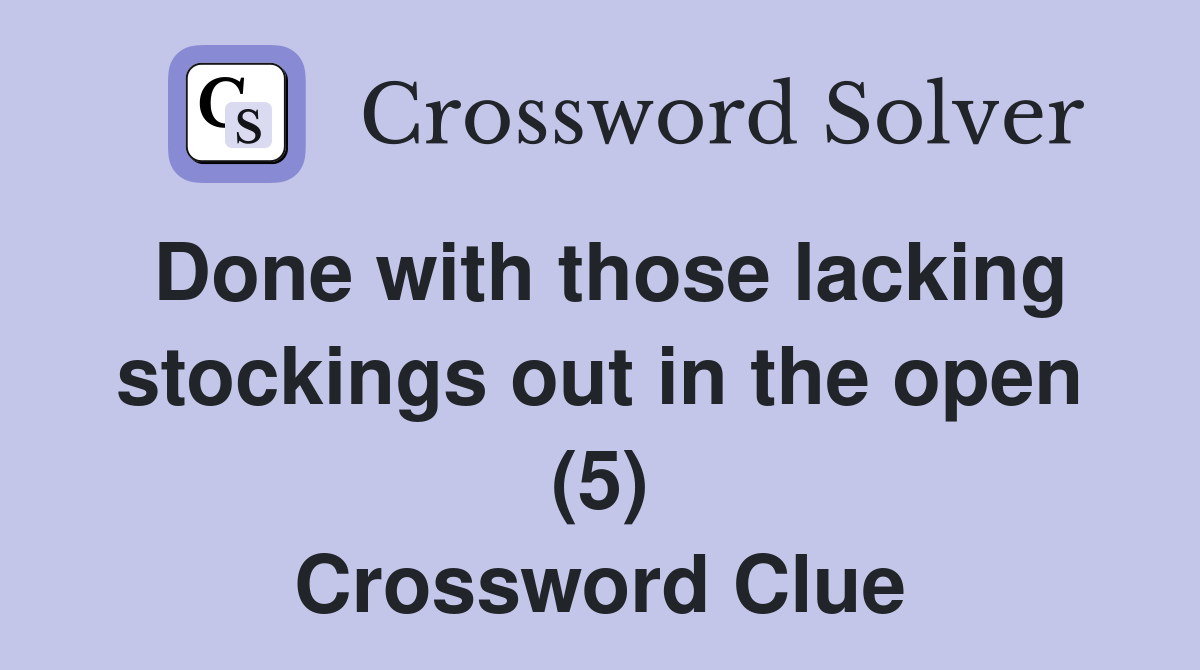 Done with those lacking stockings out in the open (5) Crossword Clue