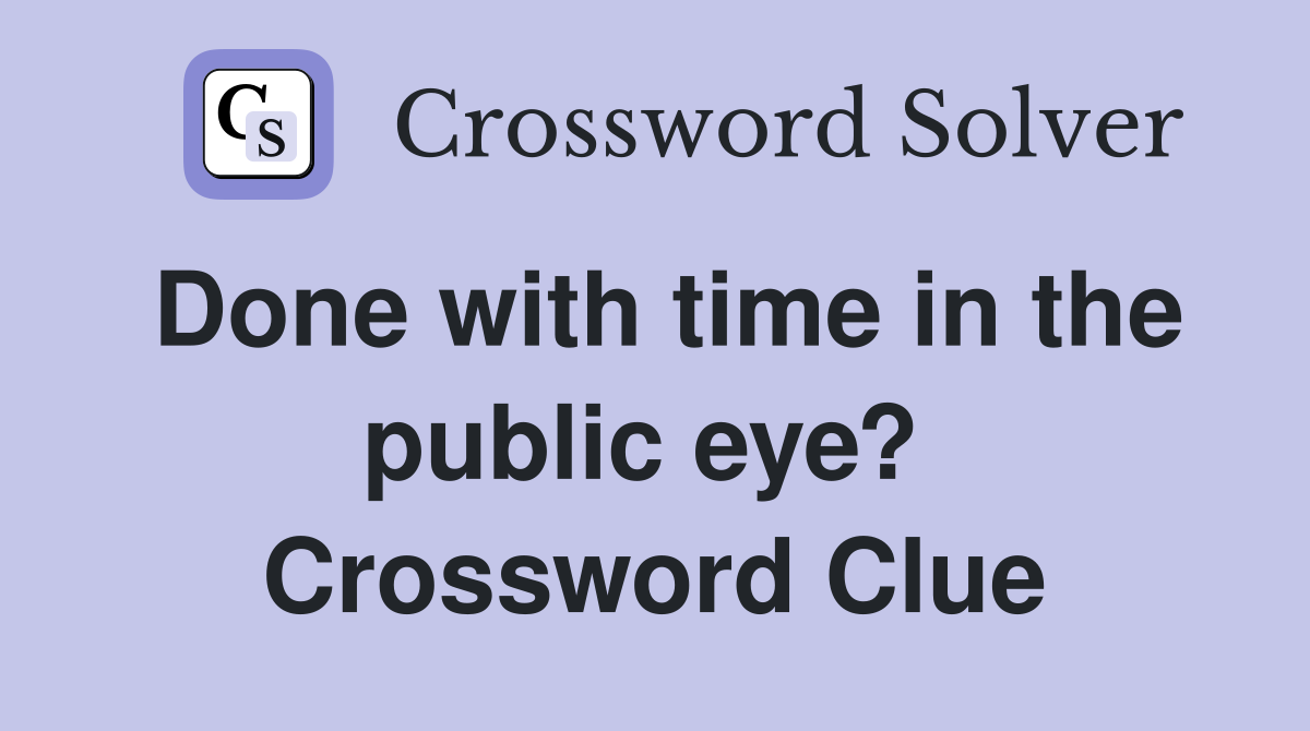 Done with time in the public eye?  Crossword Clue