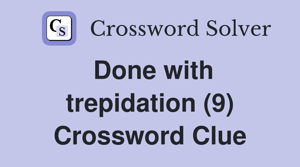 Done with trepidation (9) Crossword Clue