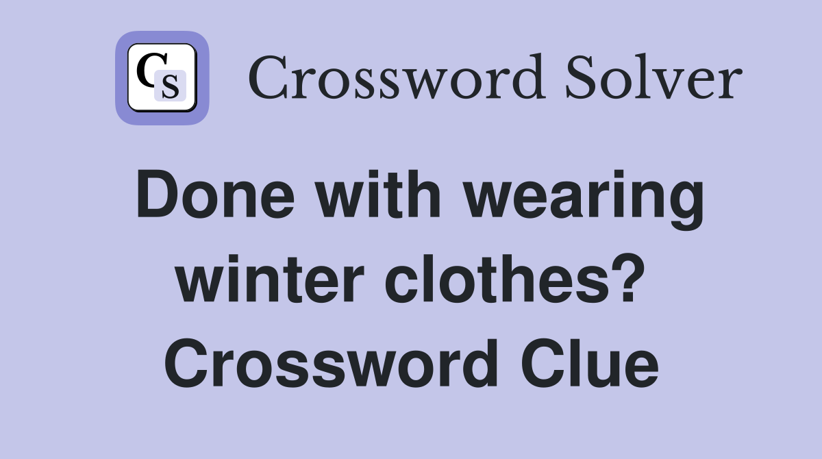 Done with wearing winter clothes? Crossword Clue