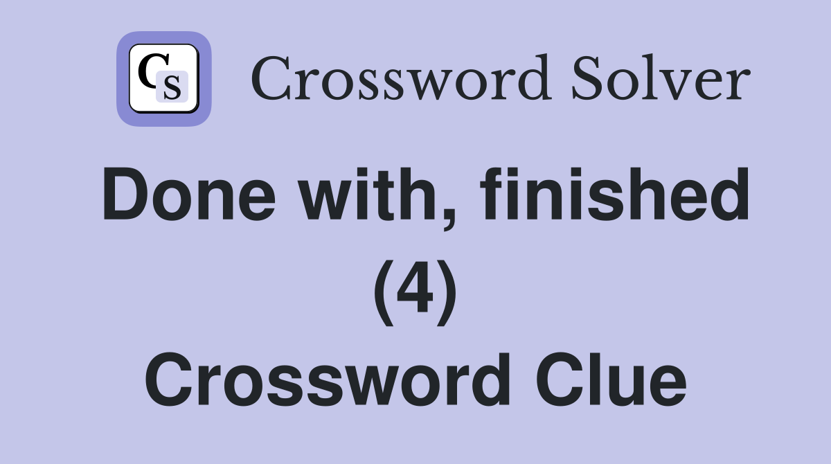 Done with, finished (4) Crossword Clue