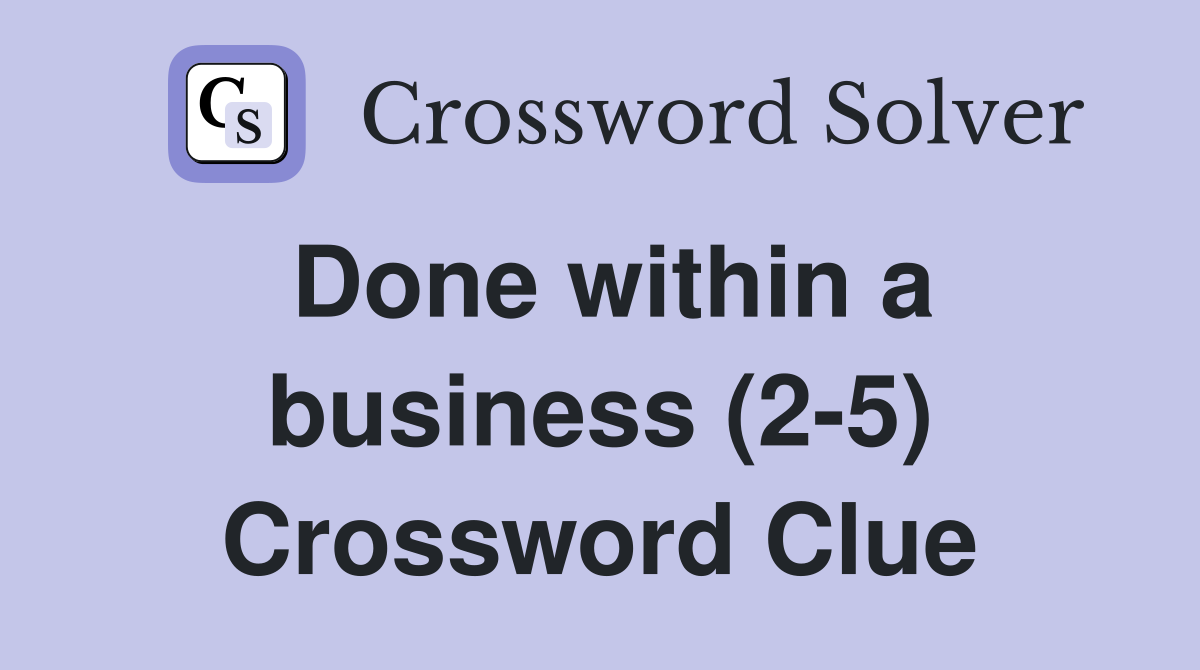 Done within a business (2-5) Crossword Clue