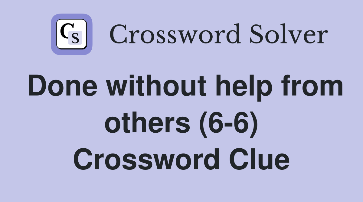 Done without help from others (6-6) Crossword Clue
