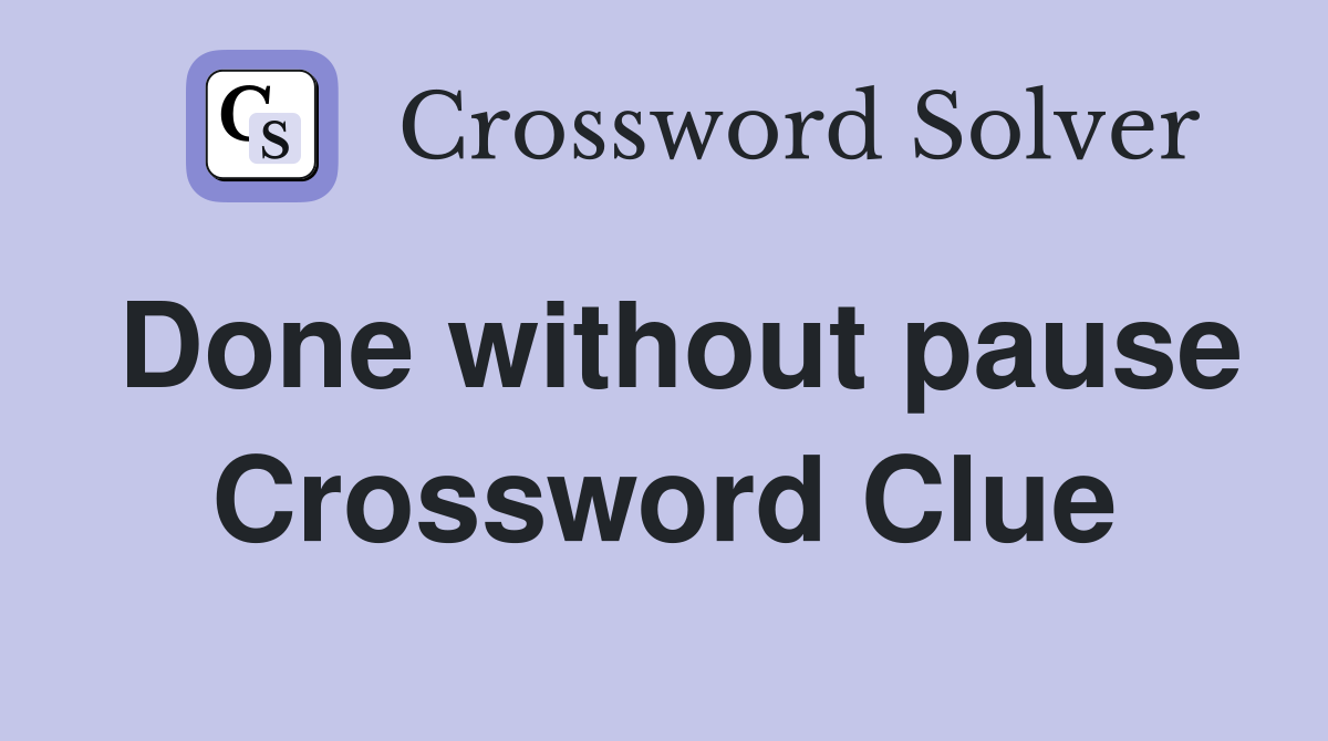 Done without pause Crossword Clue