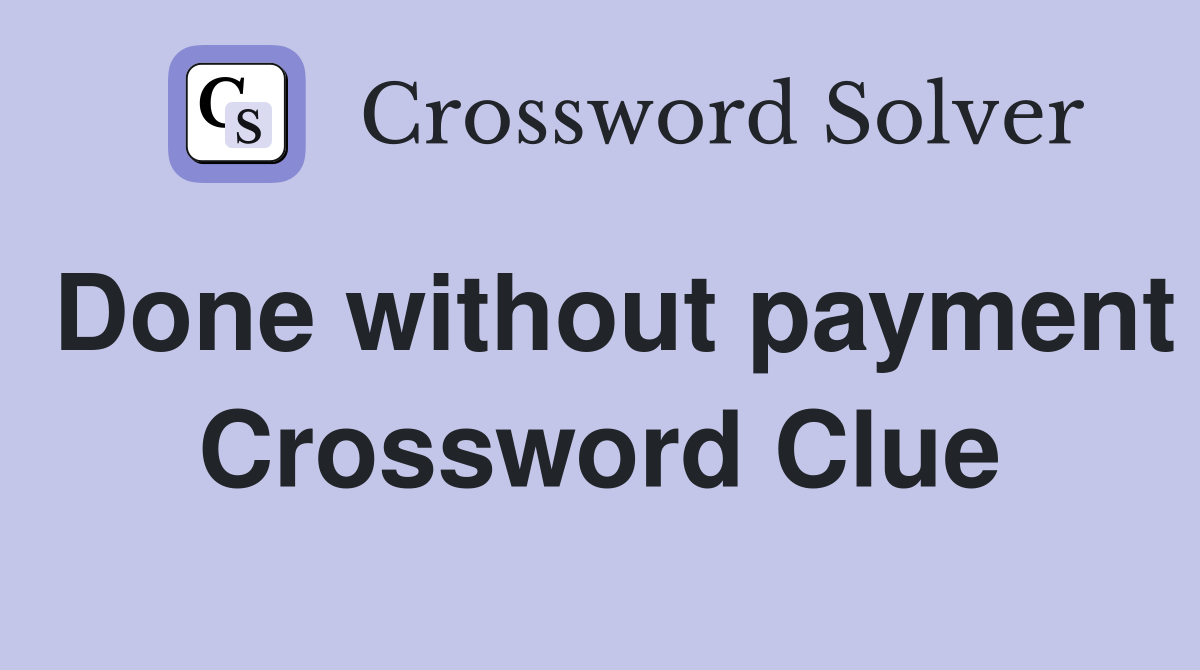 Done without payment Crossword Clue