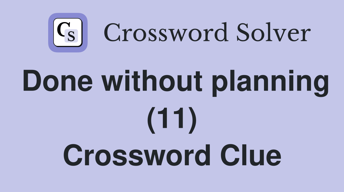 Done without planning (11) Crossword Clue