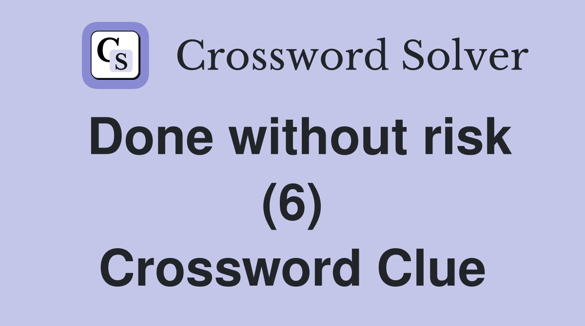 Done without risk (6) Crossword Clue
