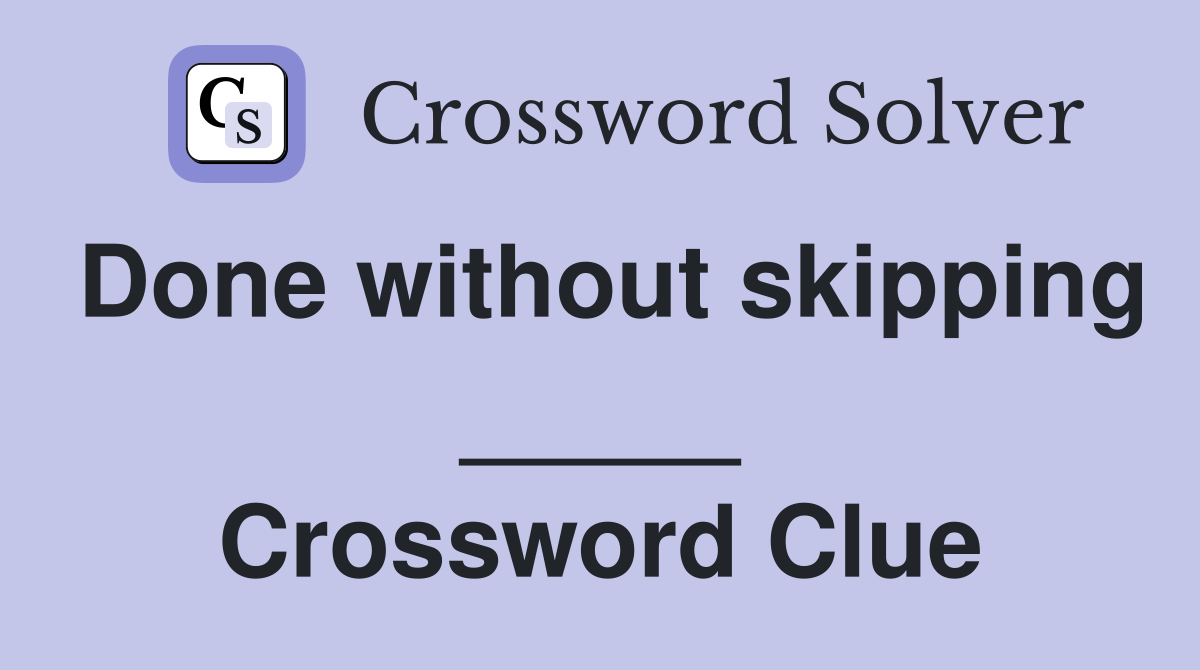 Done without skipping _____ Crossword Clue