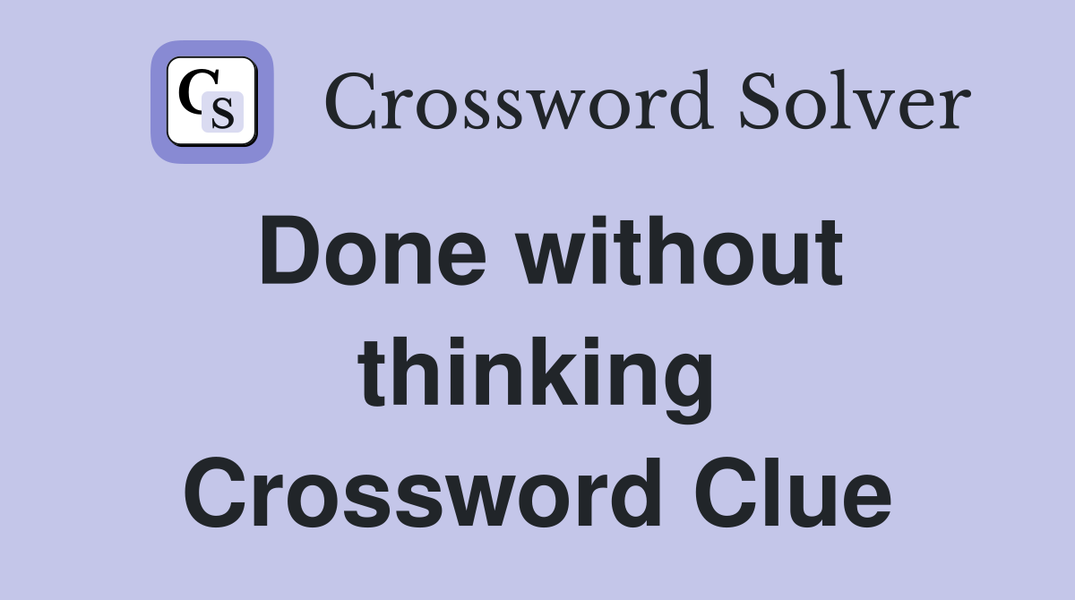 Done without thinking Crossword Clue