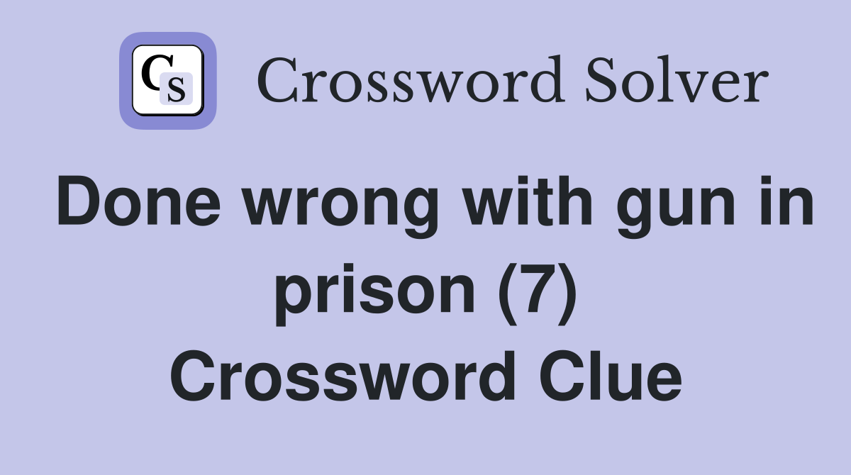 Done wrong with gun in prison (7) Crossword Clue